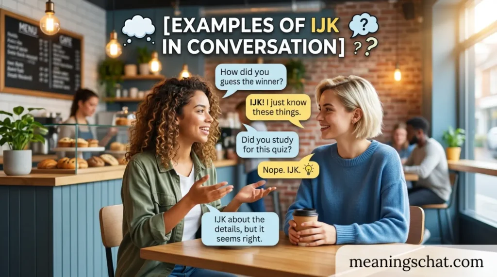 Examples of IJK in Conversation
